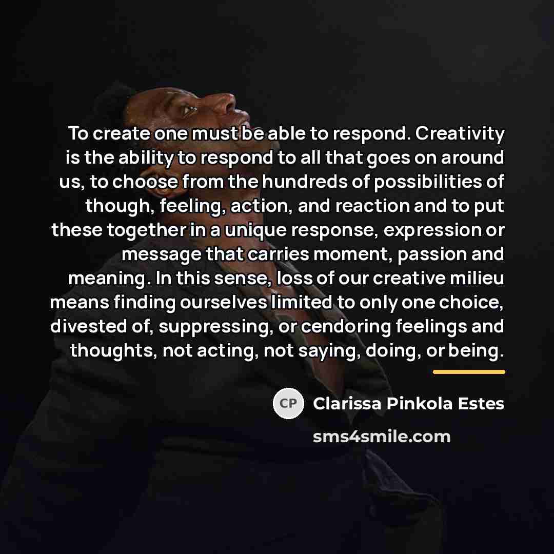“To create one must be able to respond. Creativity is…” quote by Clarissa Pinkola Estes