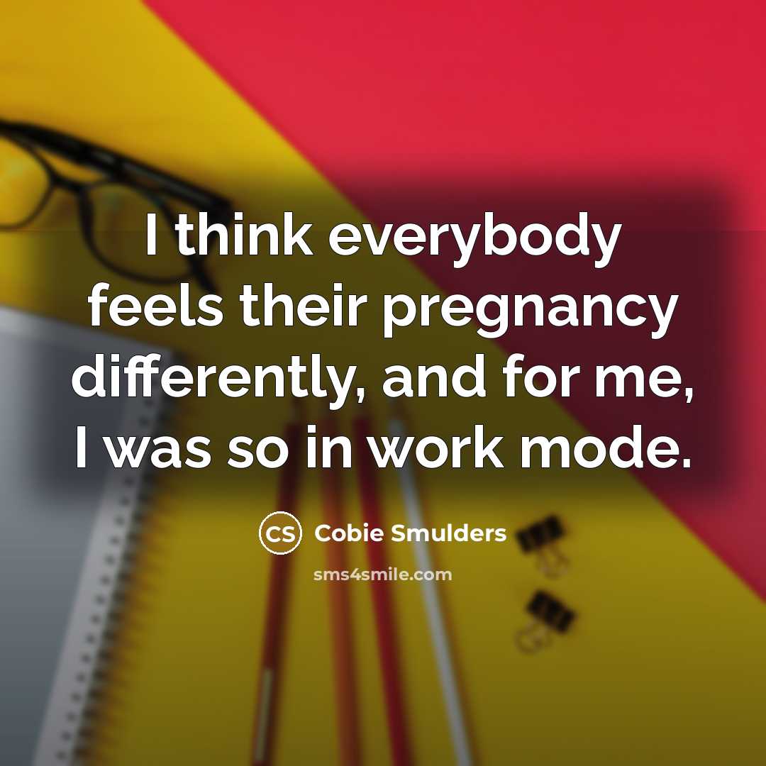 “I think everybody feels their pregnancy differently, and for me,…” quote by Cobie Smulders