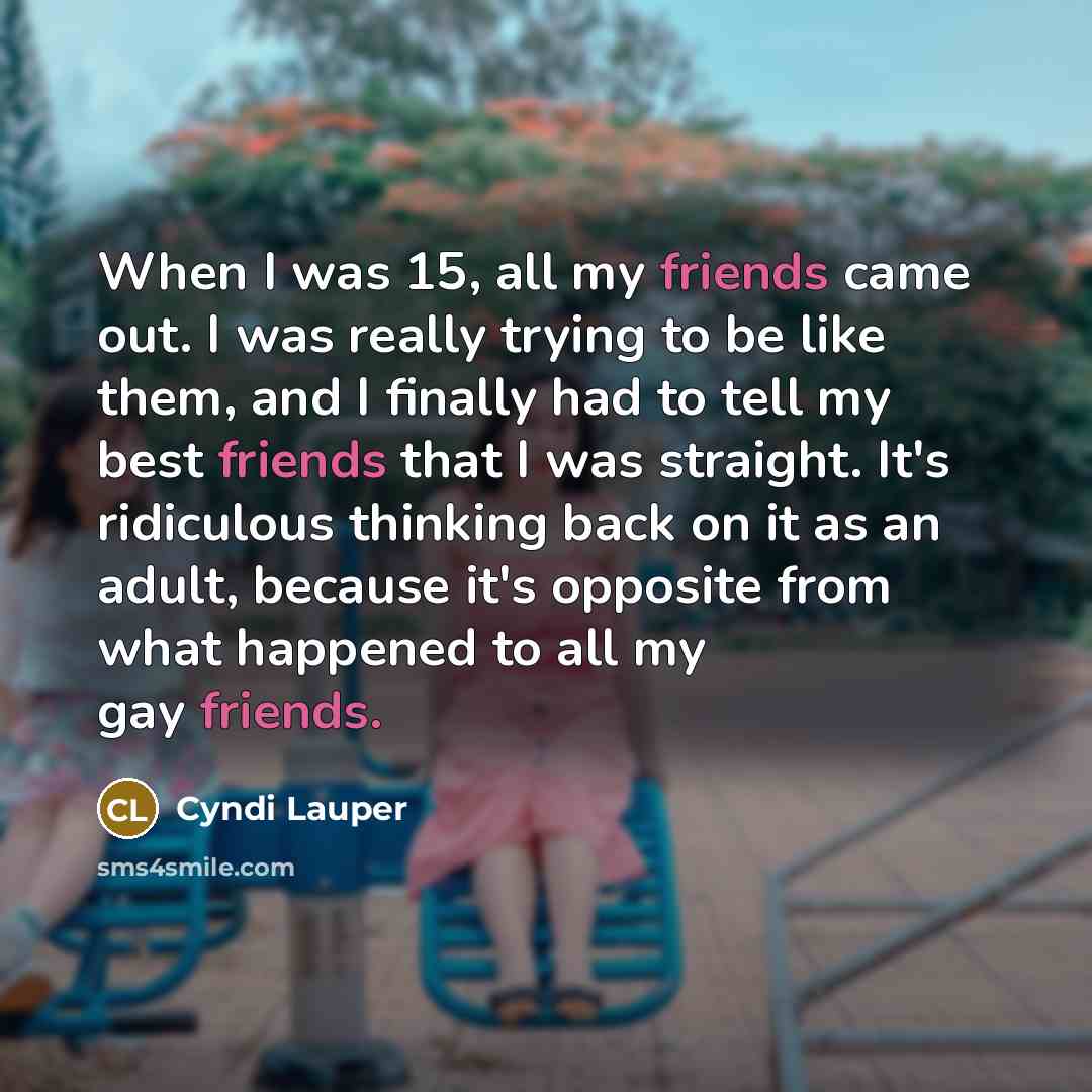 “When I was 15, all my friends came out. I…” quote by Cyndi Lauper