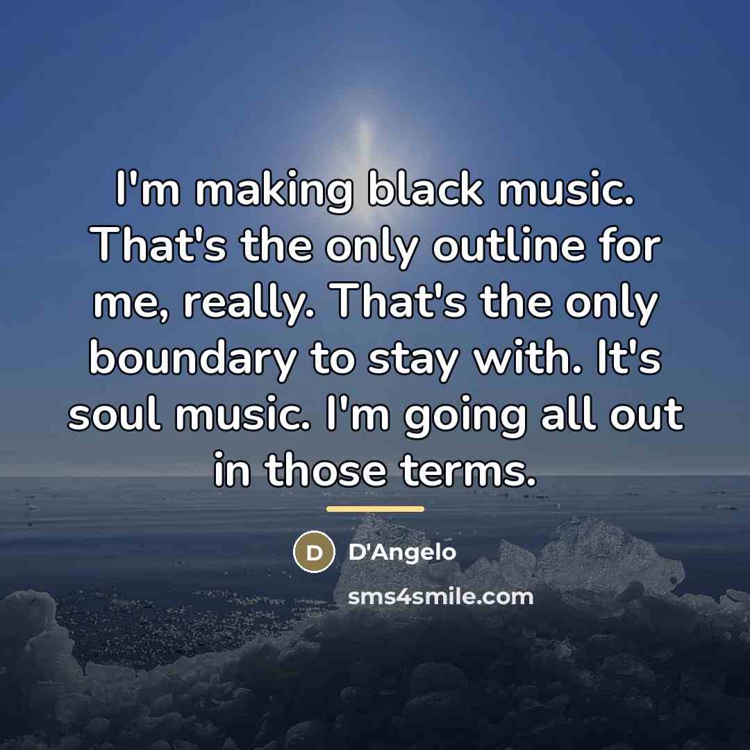 “I'm making black music. That's the only outline for me,…” quote by D'Angelo