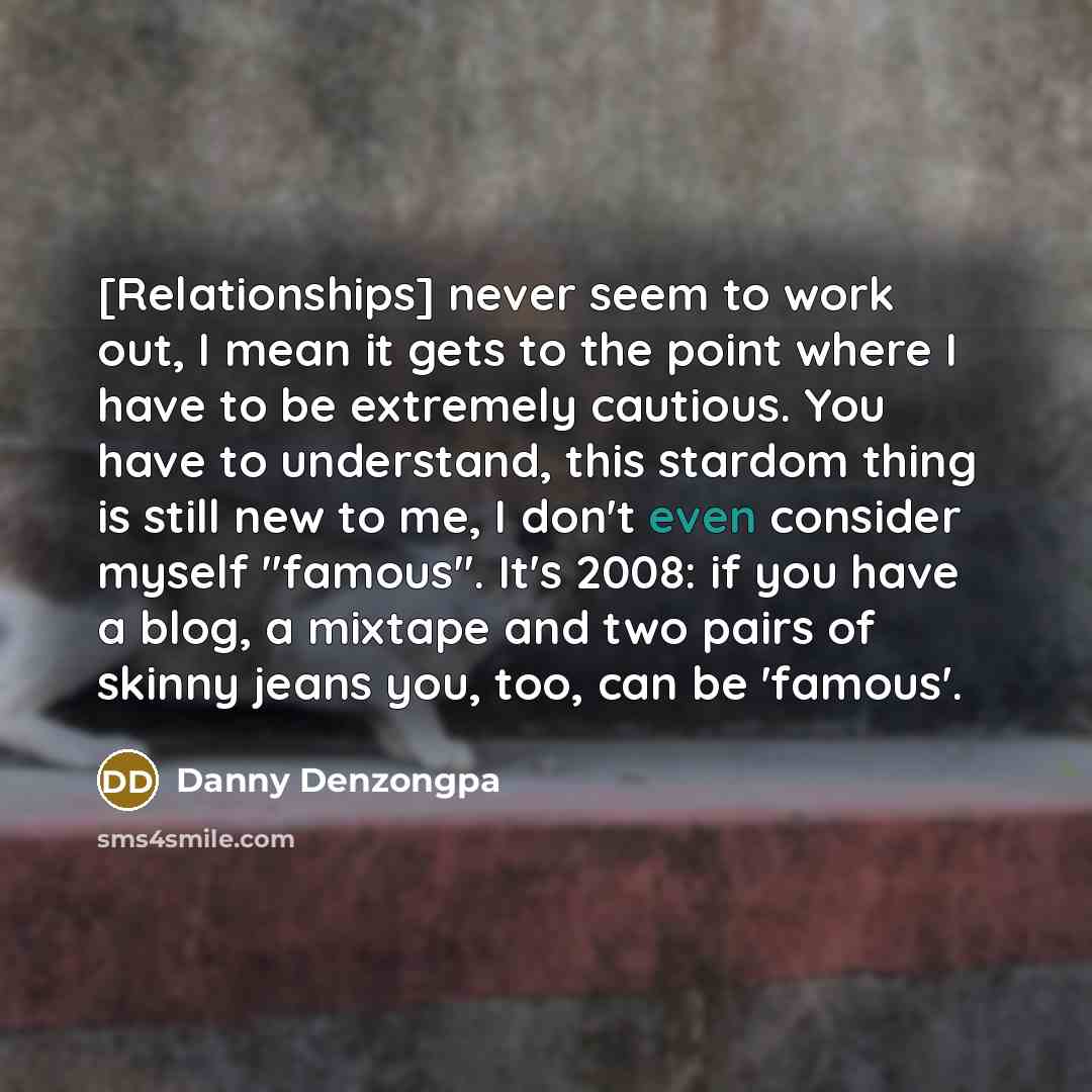 “[Relationships] never seem to work out, I mean it gets…” quote by Danny Denzongpa