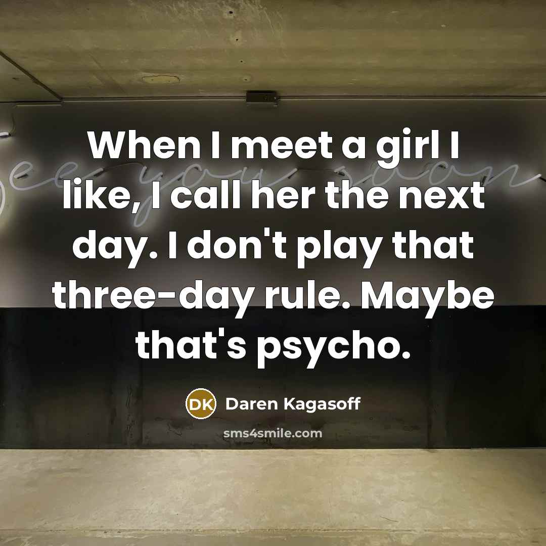“When I meet a girl I like, I call her…” quote by Daren Kagasoff