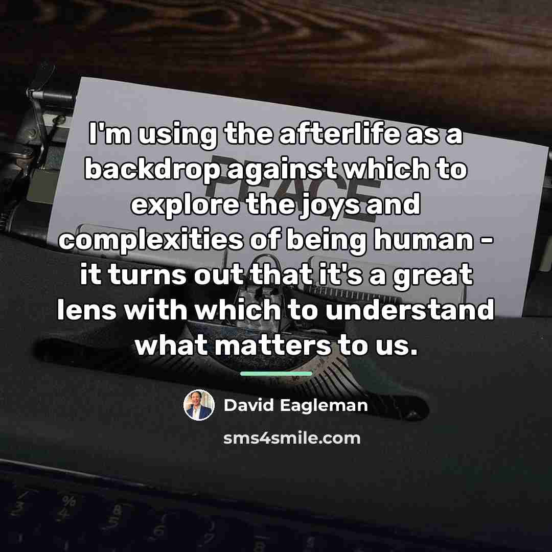 “I'm using the afterlife as a backdrop against which to…” quote by David Eagleman