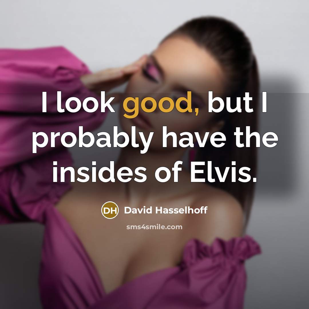 “I look good, but I probably have the insides of…” quote by David Hasselhoff