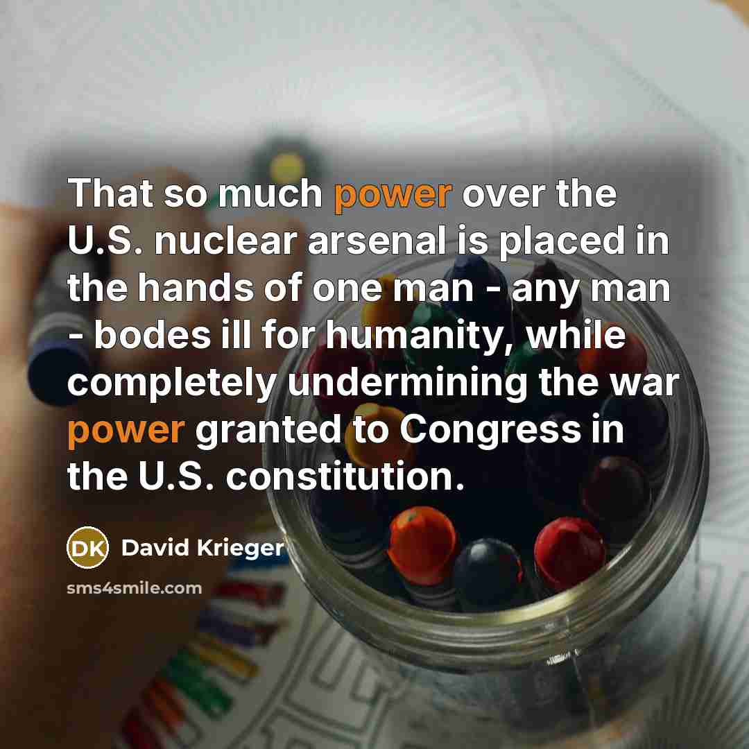 “That so much power over the U.S. nuclear arsenal is…” quote by David Krieger