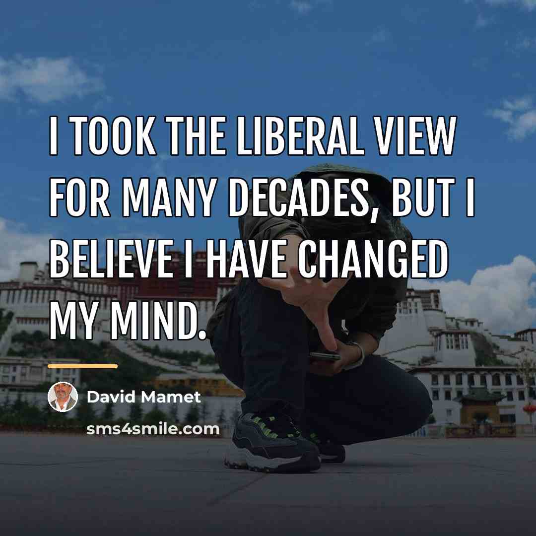 “I took the liberal view for many decades, but I…” quote by David Mamet