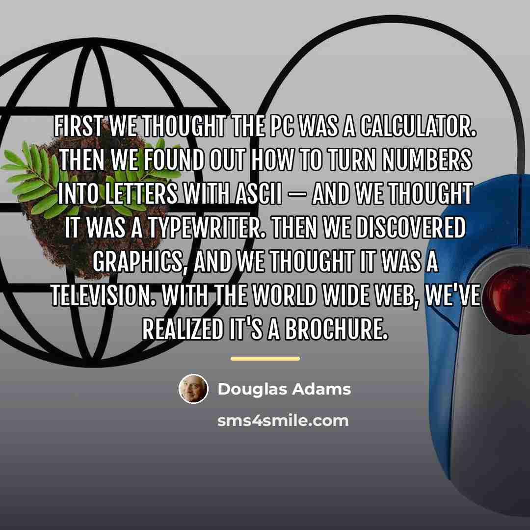 “First we thought the PC was a calculator. Then we…” quote by Douglas Adams