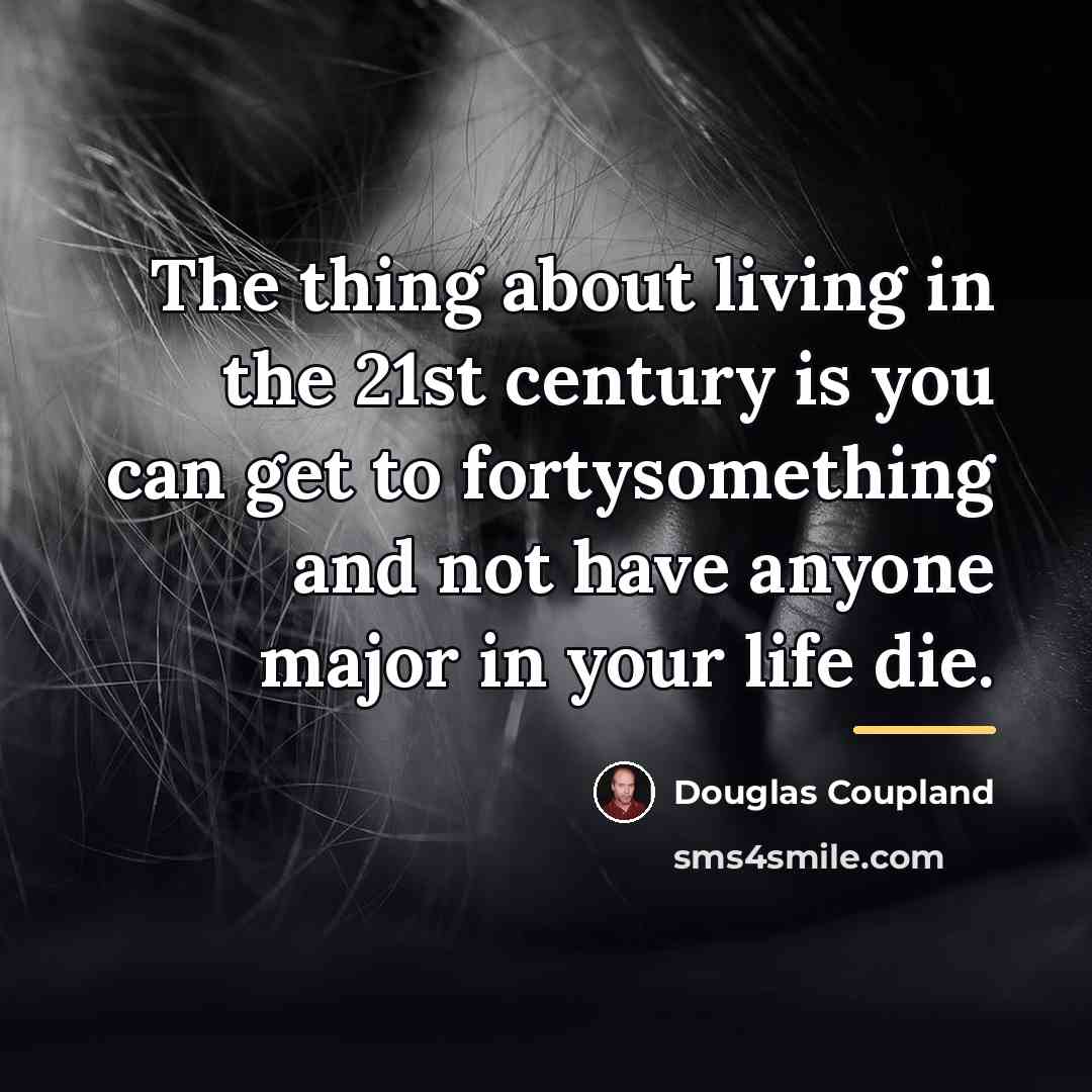 “The thing about living in the 21st century is you…” quote by Douglas Coupland