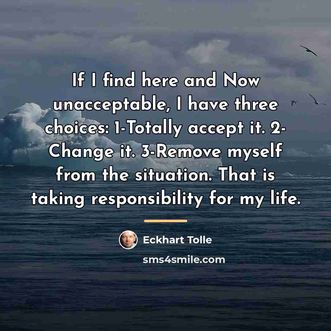 “If I find here and Now unacceptable, I have three…” quote by Eckhart Tolle
