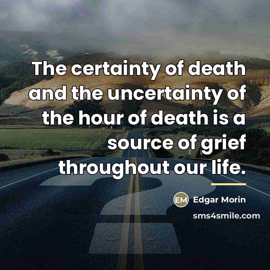 “The certainty of death and the uncertainty of the hour…” quote by Edgar Morin
