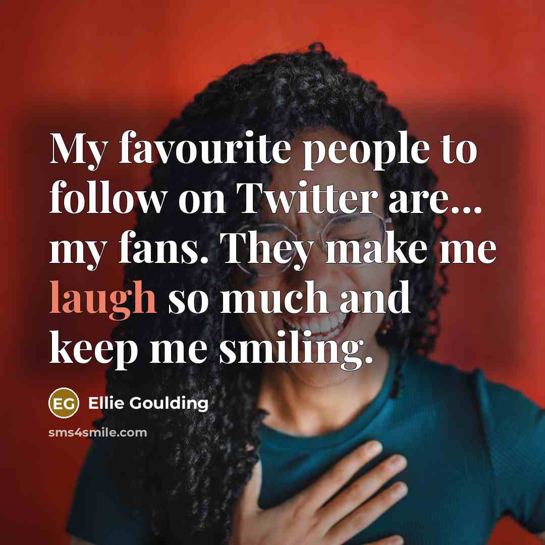 “My favourite people to follow on Twitter are... my fans.…” quote by Ellie Goulding