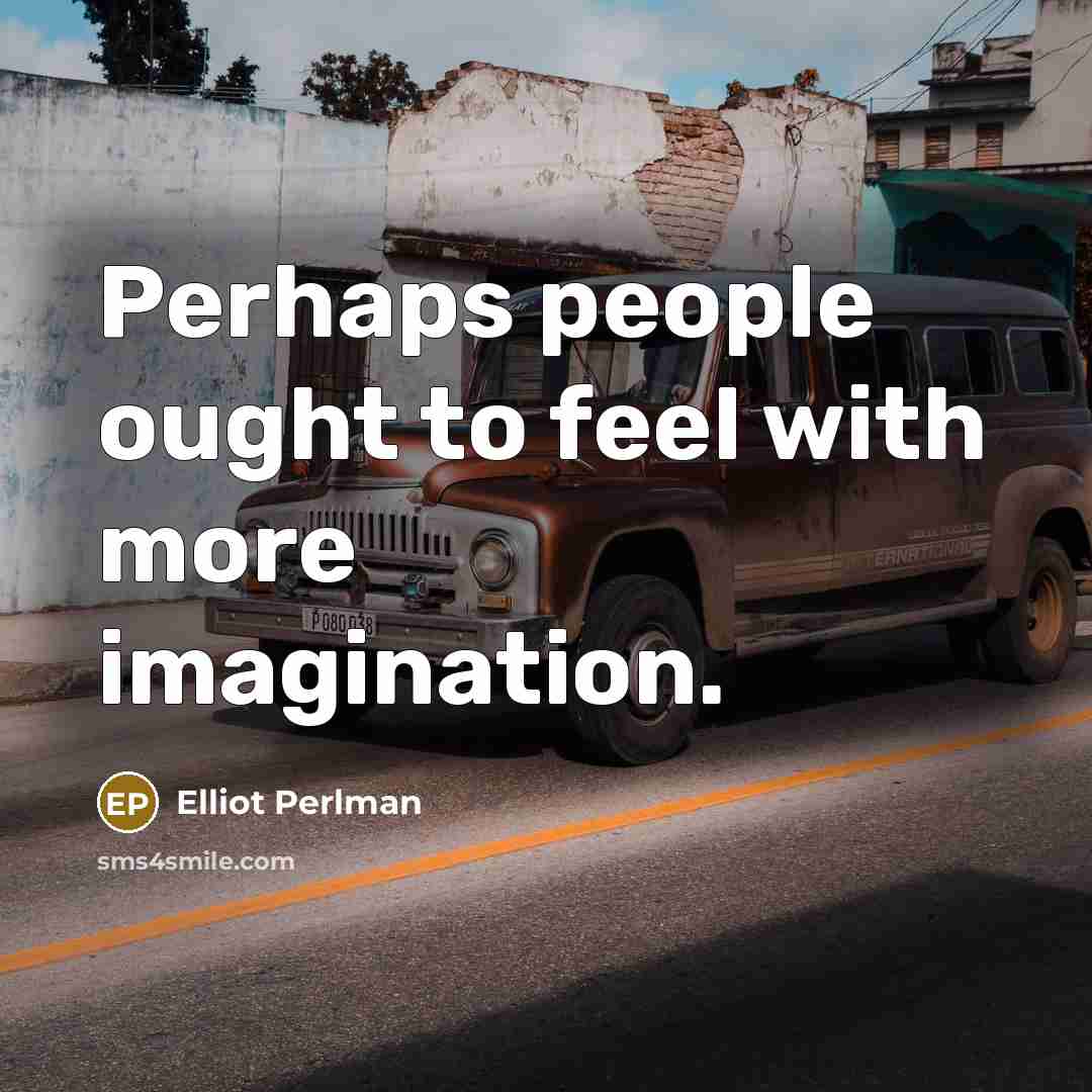 “Perhaps people ought to feel with more imagination.…” quote by Elliot Perlman