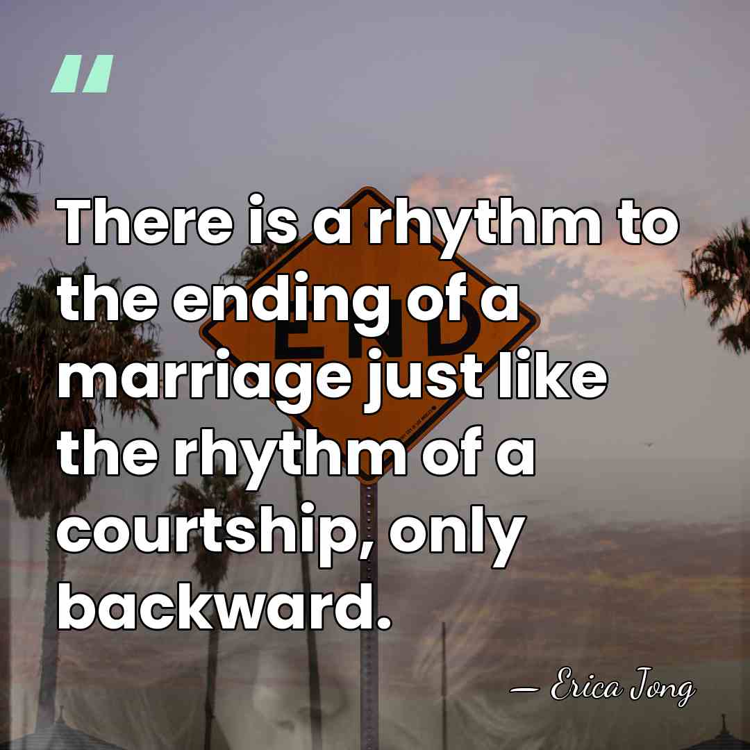 There is a rhythm to the ending of a marriage just like&hellip; - Erica Jong
