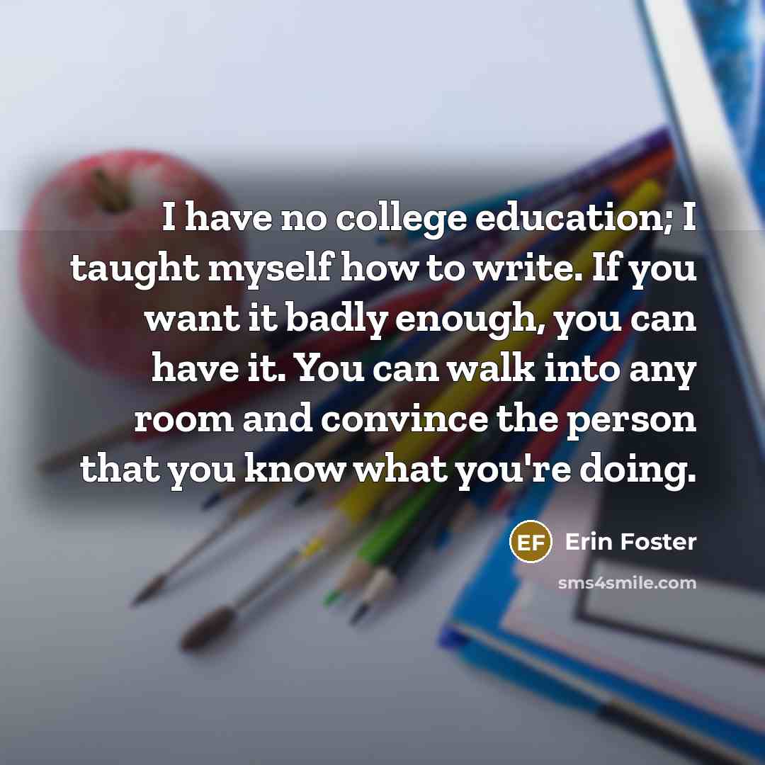 “I have no college education; I taught myself how to…” quote by Erin Foster