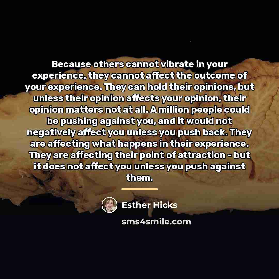 “Because others cannot vibrate in your experience, they cannot affect…” quote by Esther Hicks