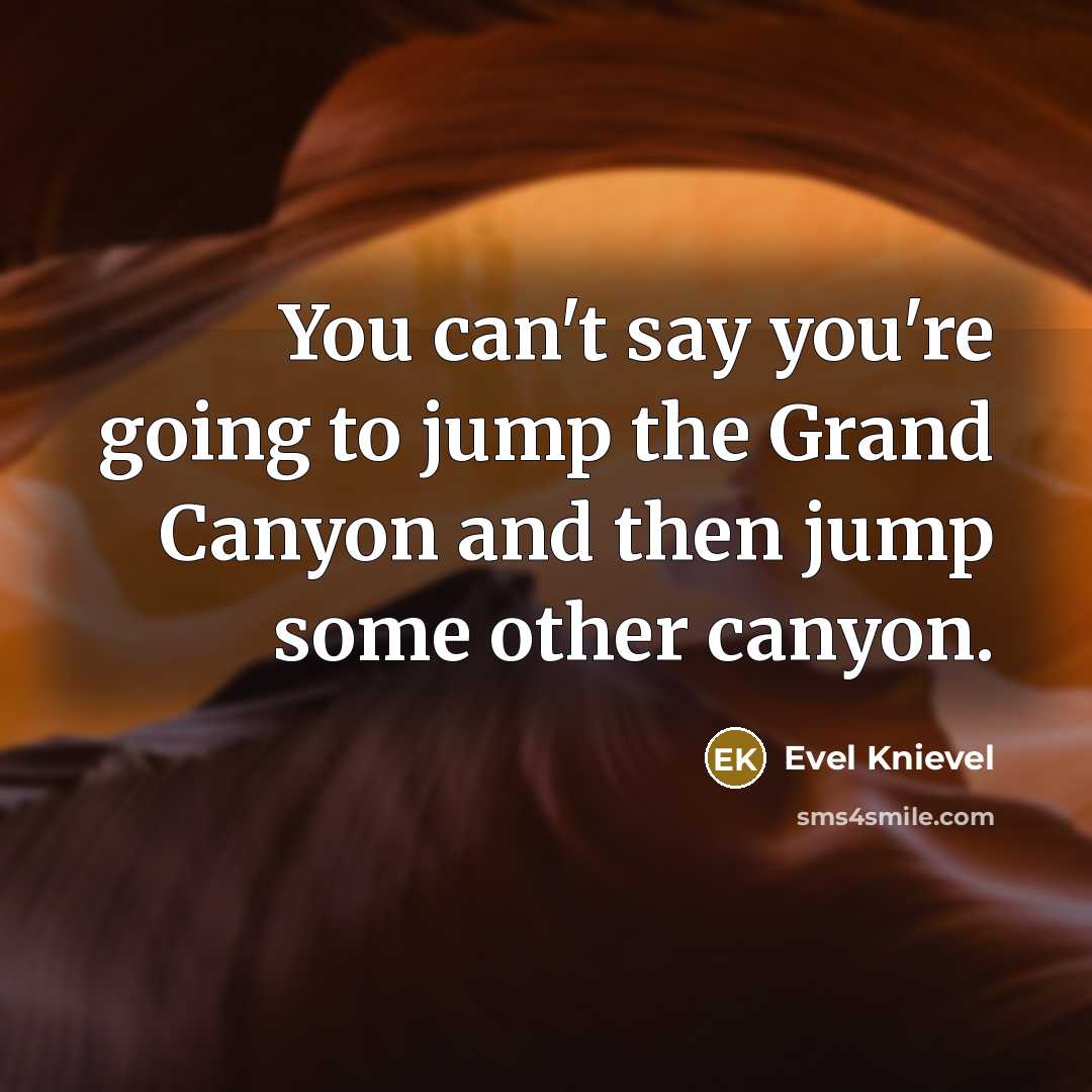 “You can't say you're going to jump the Grand Canyon…” quote by Evel Knievel