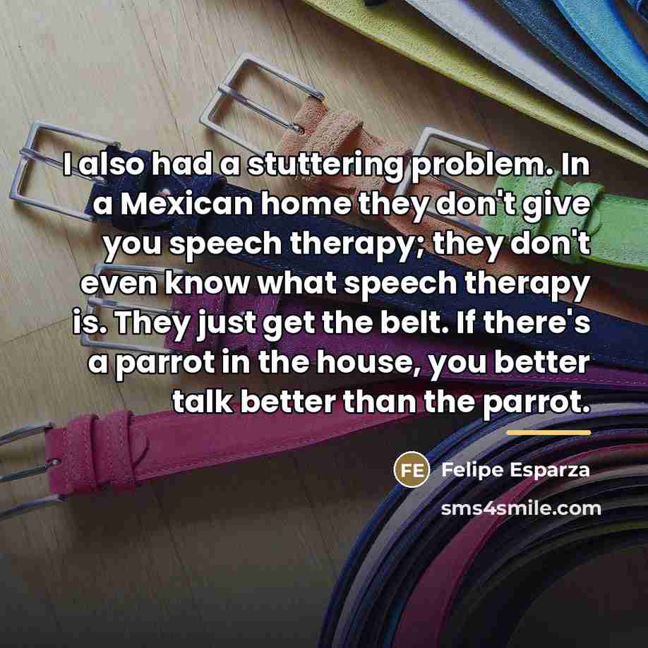 “I also had a stuttering problem. In a Mexican home…” quote by Felipe Esparza