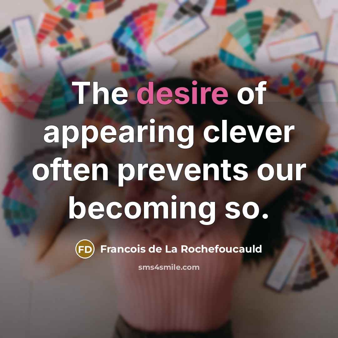 “The desire of appearing clever often prevents our becoming so.…” quote by Francois de La Rochefoucauld