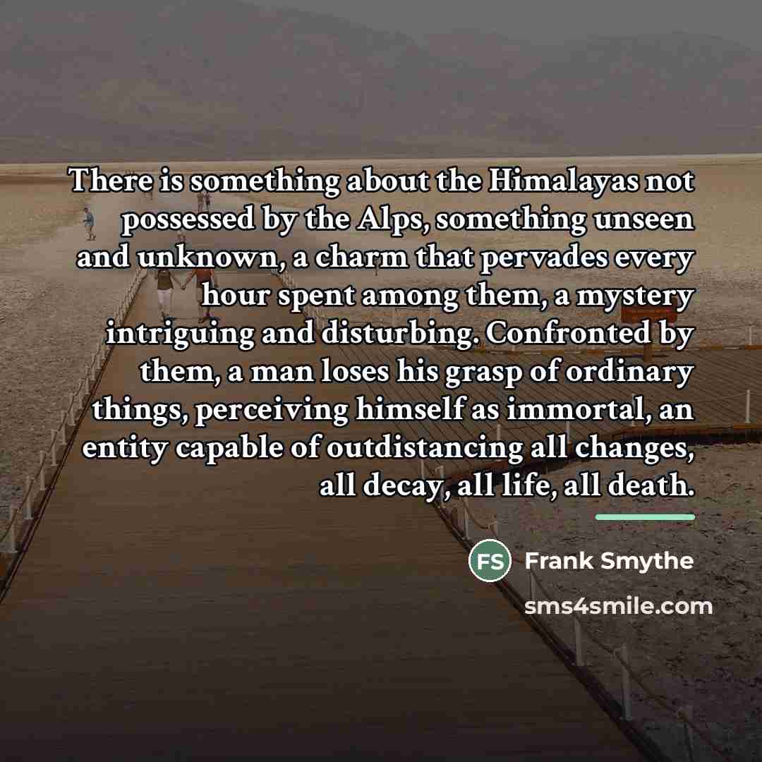 “There is something about the Himalayas not possessed by the…” quote by Frank Smythe