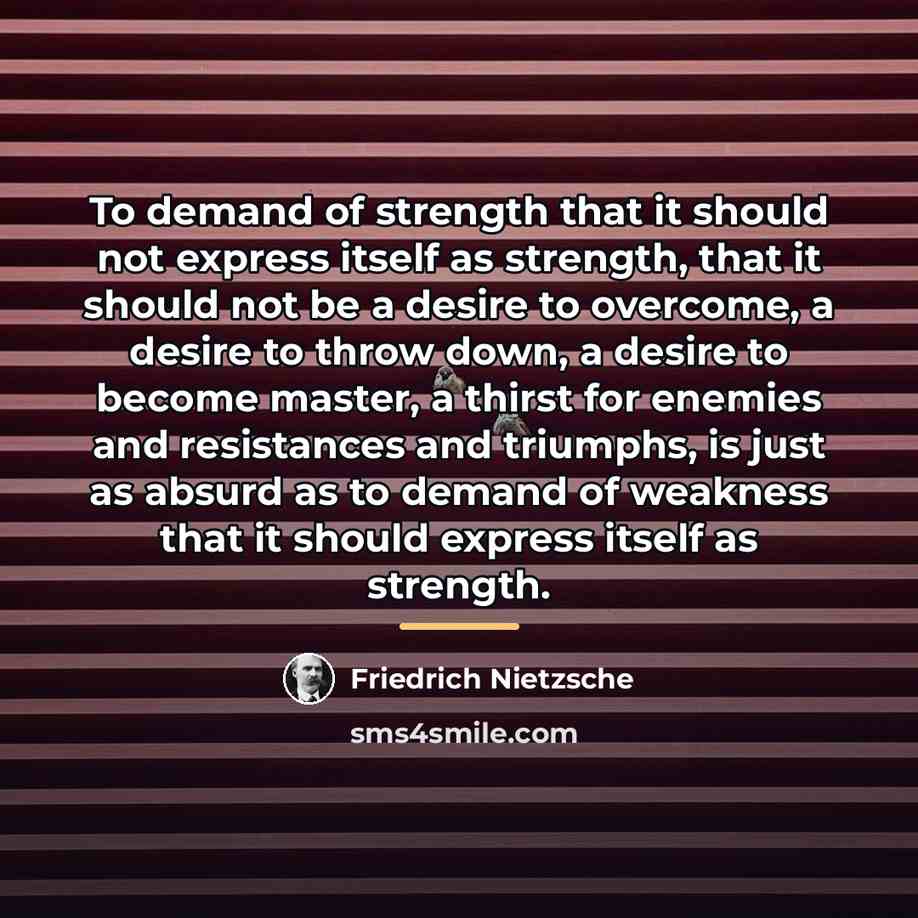 “To demand of strength that it should not express itself…” quote by Friedrich Nietzsche