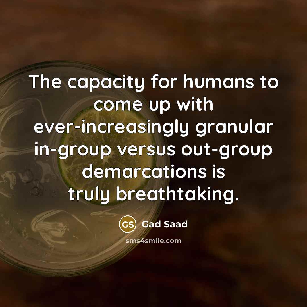 “The capacity for humans to come up with ever-increasingly granular…” quote by Gad Saad