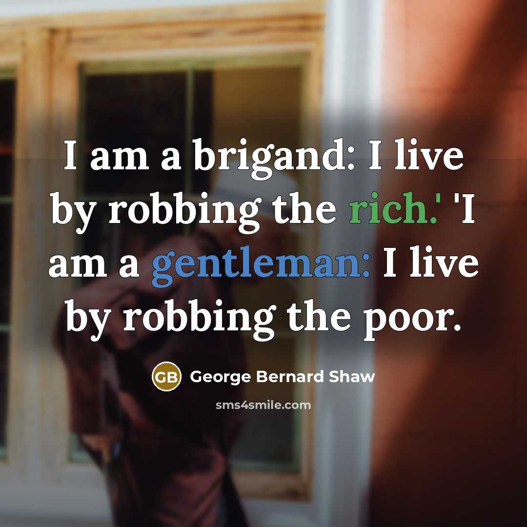 “I am a brigand: I live by robbing the rich.'…” quote by George Bernard Shaw