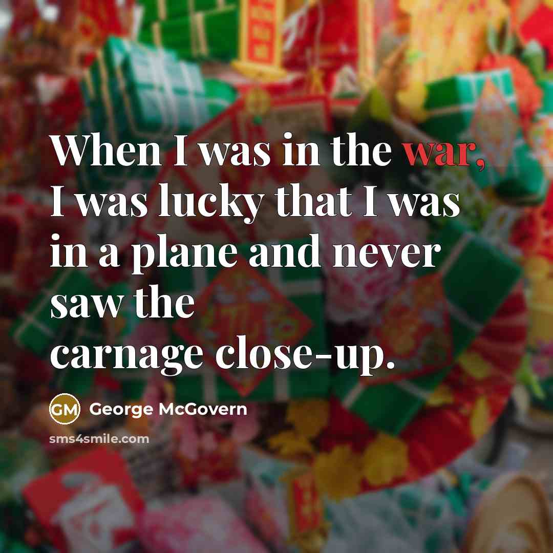 “When I was in the war, I was lucky that…” quote by George McGovern