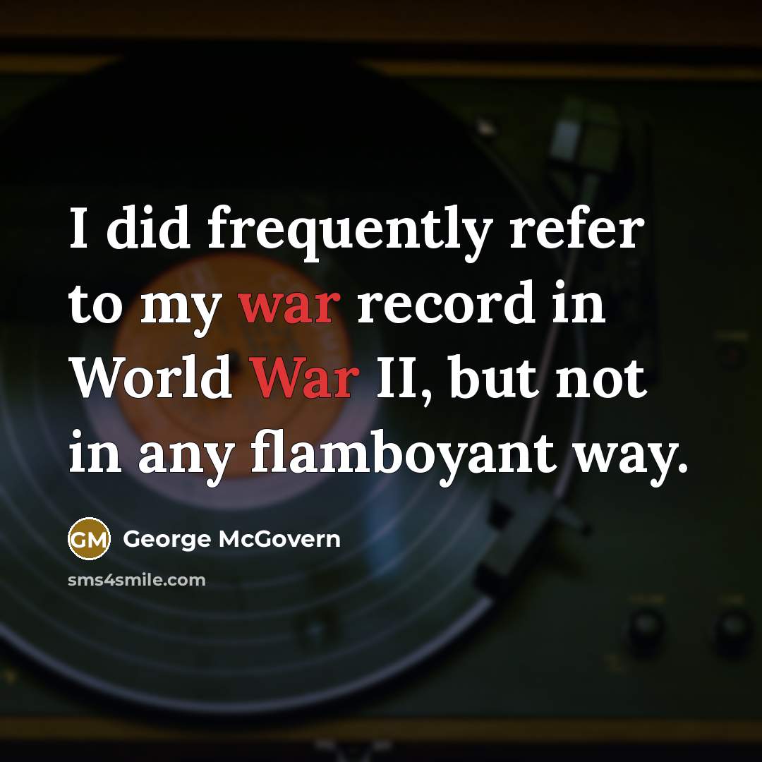 “I did frequently refer to my war record in World…” quote by George McGovern