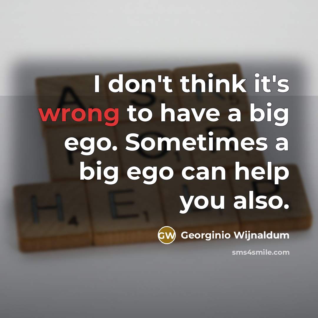 “I don't think it's wrong to have a big ego.…” quote by Georginio Wijnaldum