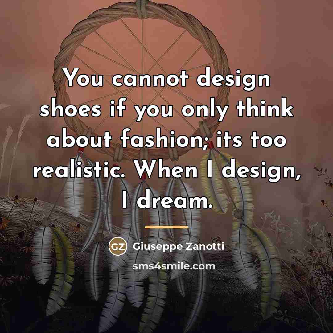 “You cannot design shoes if you only think about fashion;…” quote by Giuseppe Zanotti