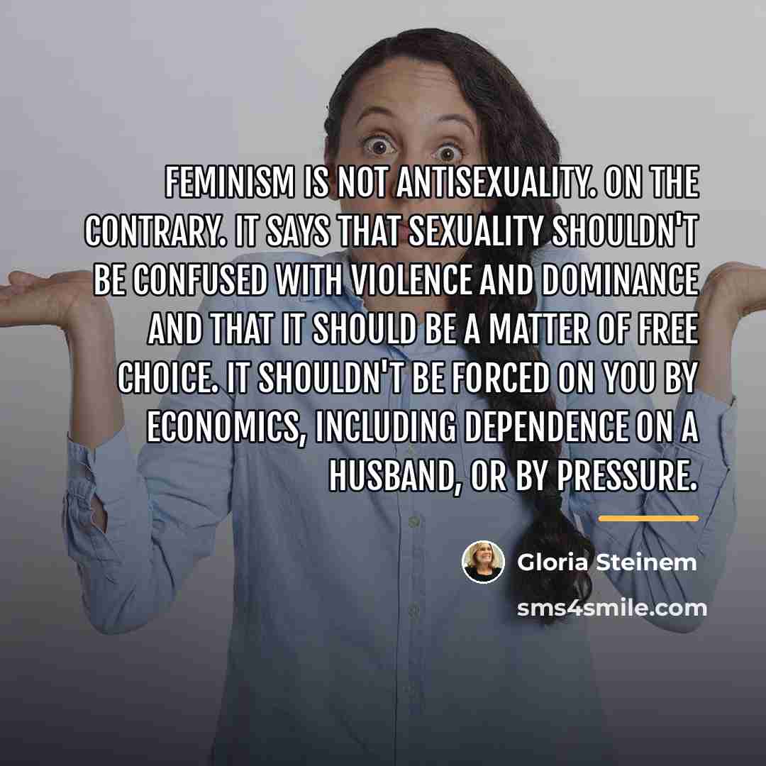 “Feminism is not antisexuality. On the contrary. It says that…” quote by Gloria Steinem