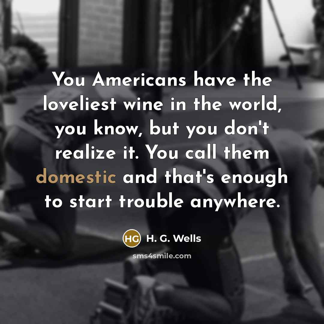 “You Americans have the loveliest wine in the world, you…” quote by H. G. Wells