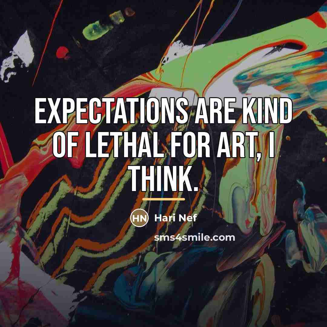 “Expectations are kind of lethal for art, I think.…” quote by Hari Nef