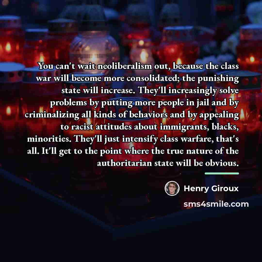 “You can't wait neoliberalism out, because the class war will…” quote by Henry Giroux