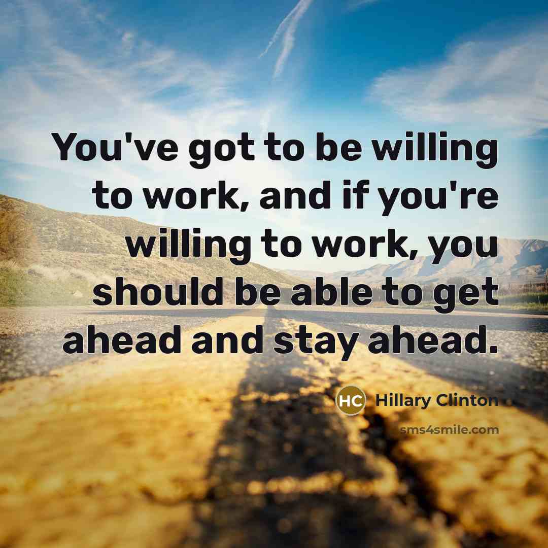 “You've got to be willing to work, and if you're…” quote by Hillary Clinton
