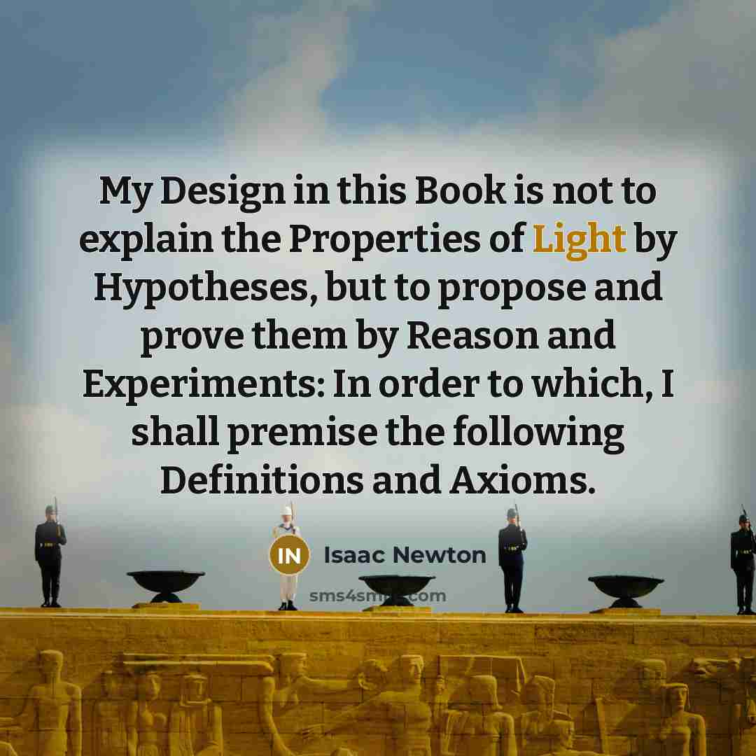 “My Design in this Book is not to explain the…” quote by Isaac Newton