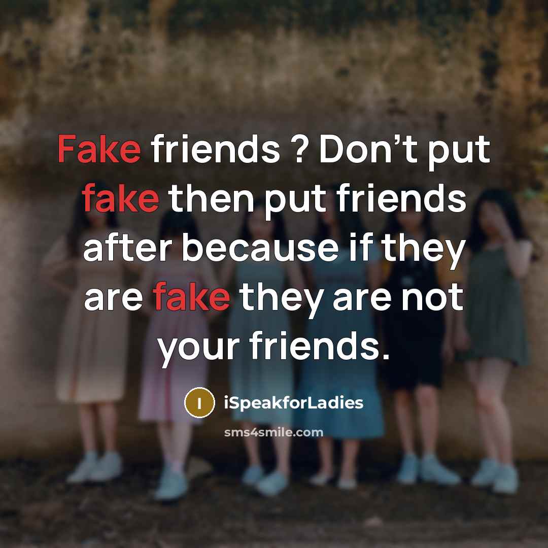 “Fake friends ? Don't put fake then put friends after because if they are fake they are not your friends.” quote by iSpeakforLadies