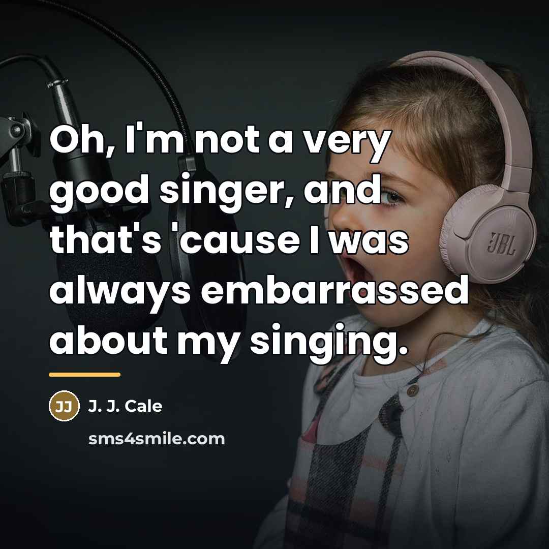 “Oh, I'm not a very good singer, and that's 'cause…” quote by J. J. Cale