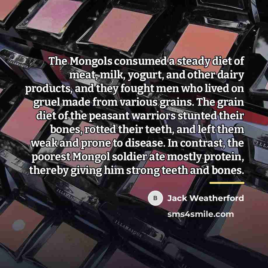 “The Mongols consumed a steady diet of meat, milk, yogurt,…” quote by Jack Weatherford