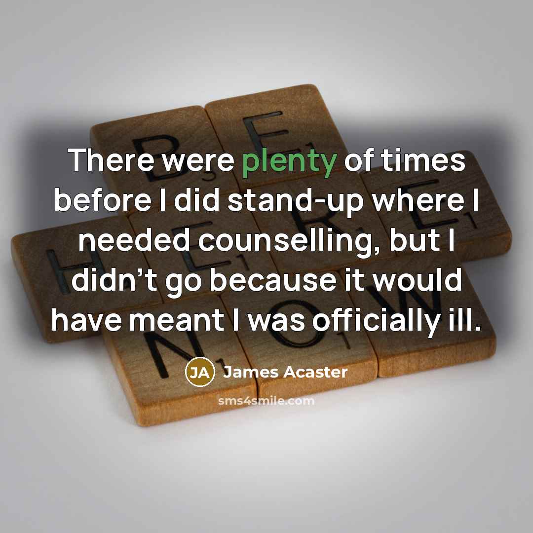 “There were plenty of times before I did stand-up where…” quote by James Acaster