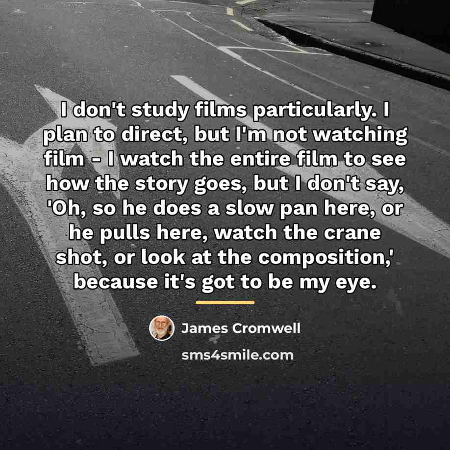 “I don't study films particularly. I plan to direct, but…” quote by James Cromwell