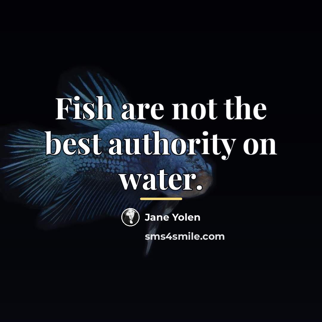 “Fish are not the best authority on water.…” quote by Jane Yolen