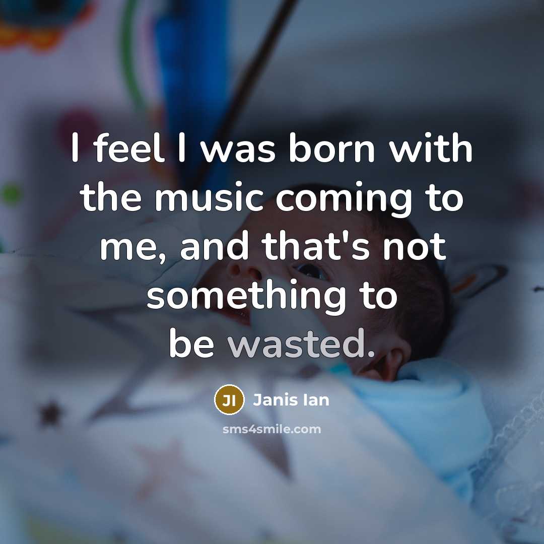“I feel I was born with the music coming to…” quote by Janis Ian