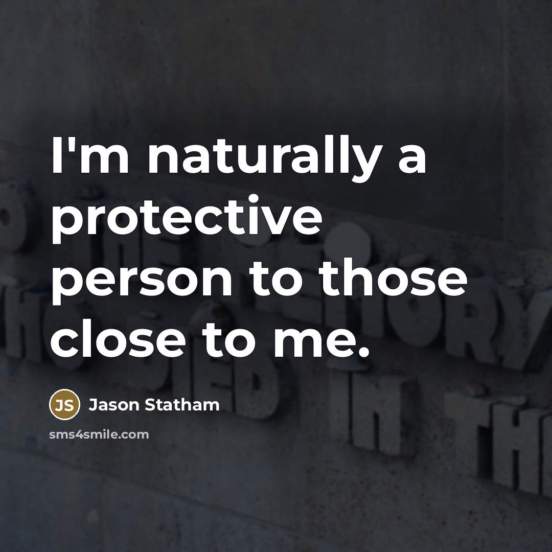 “I'm naturally a protective person to those close to me.…” quote by Jason Statham