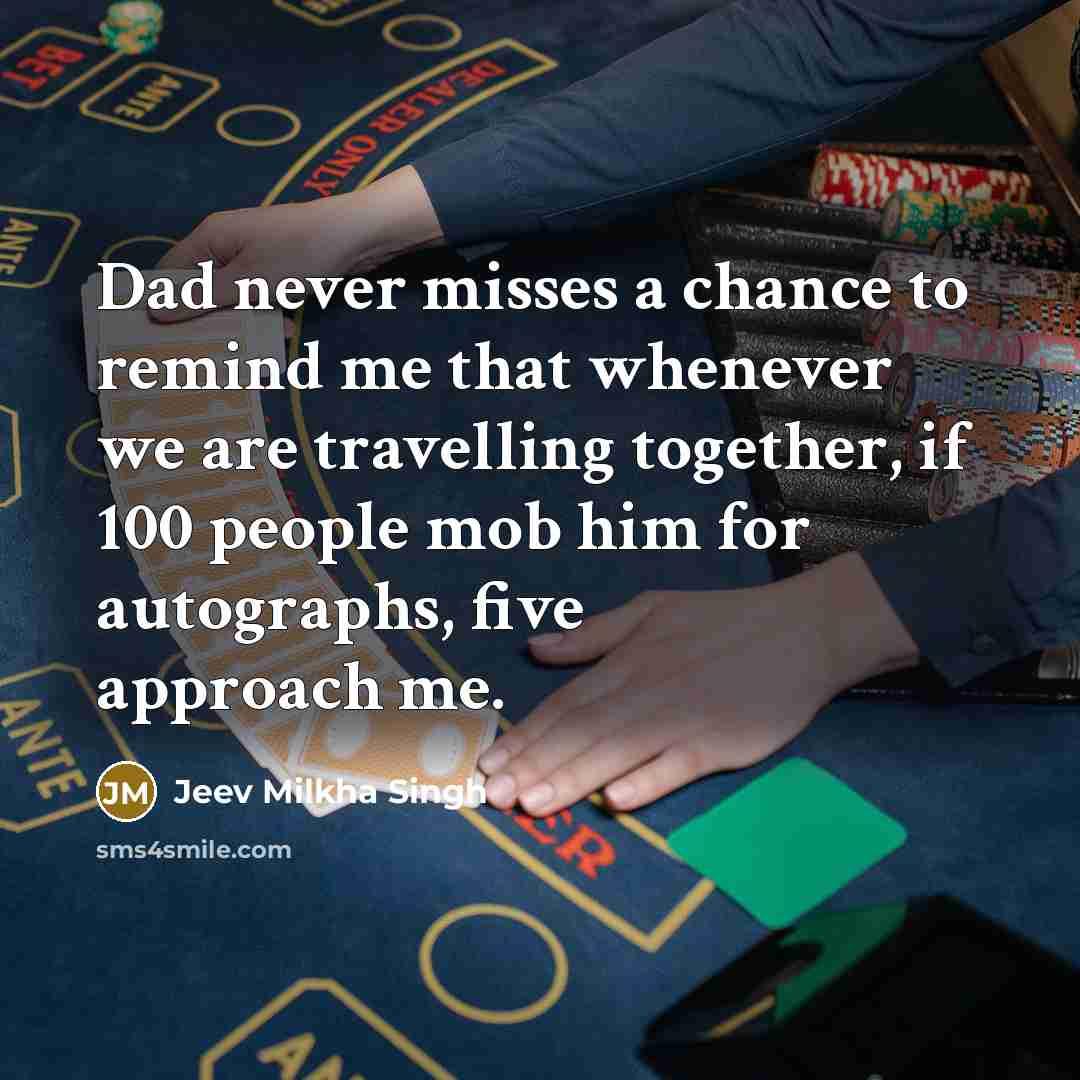 “Dad never misses a chance to remind me that whenever…” quote by Jeev Milkha Singh