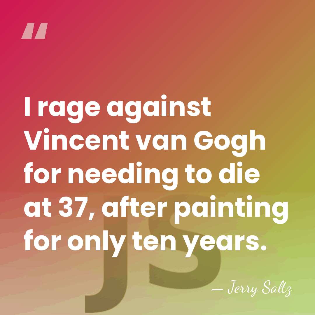 I rage against Vincent van Gogh for needing to die at 37,&hellip; - Jerry Saltz