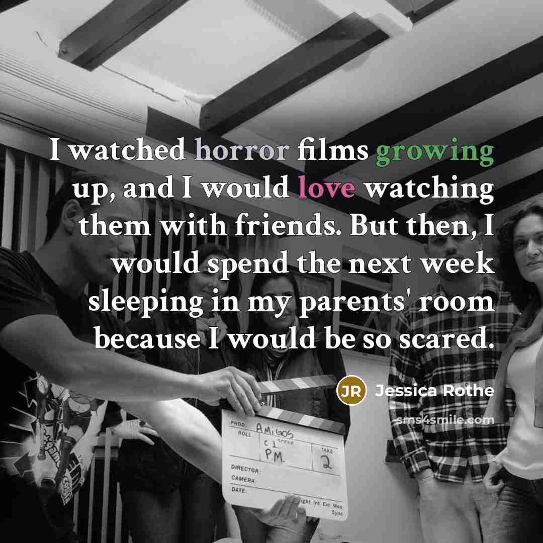 “I watched horror films growing up, and I would love watching them with friends. But then, I would spend the next week sleeping in my parents' room because I would be so scared.” quote by Jessica Rothe