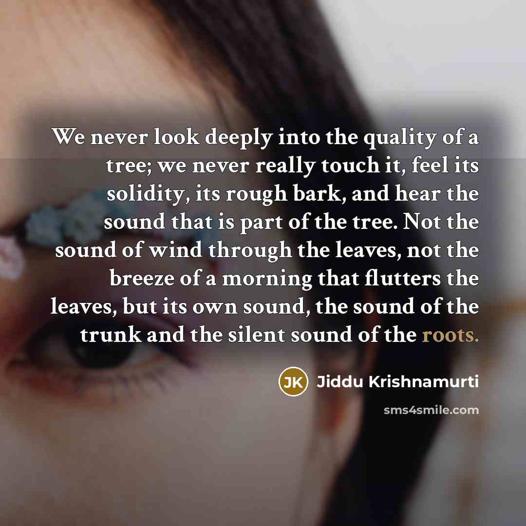 “We never look deeply into the quality of a tree;…” quote by Jiddu Krishnamurti