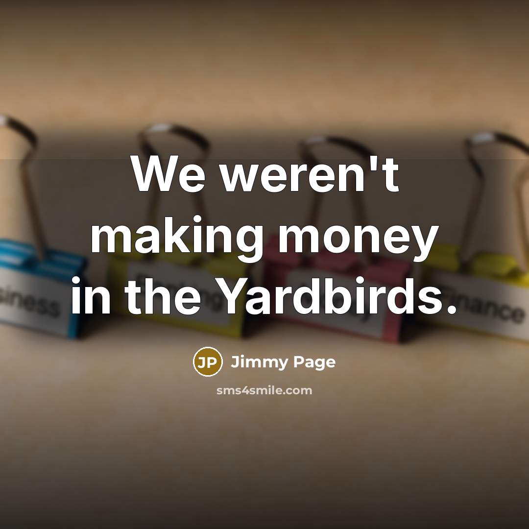 “We weren't making money in the Yardbirds.…” quote by Jimmy Page