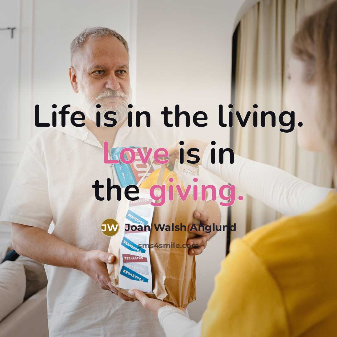 “Life is in the living. Love is in the giving.…” quote by Joan Walsh Anglund